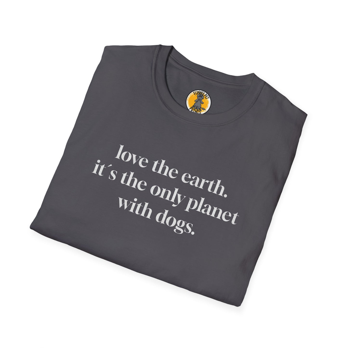 love the earth. it`s the only planet with dogs. T-Shirt für Hundeliebhaber. Unisex Softstyle T-Shirt