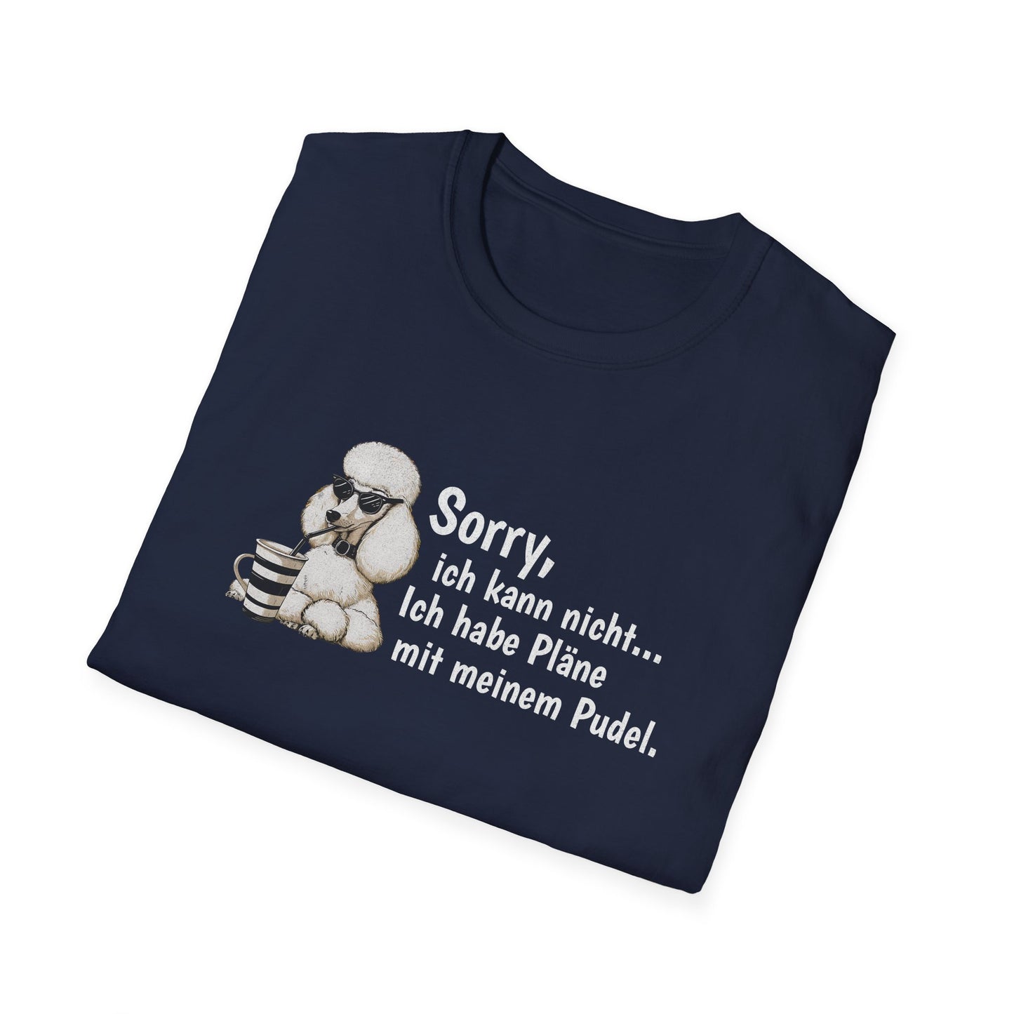 Sorry, ich kann nicht....Ich habe Pläne mit meinem Pudel. Lustiges T-Shirt für Pudelbesitzer. Unisex Softstyle T-Shirt