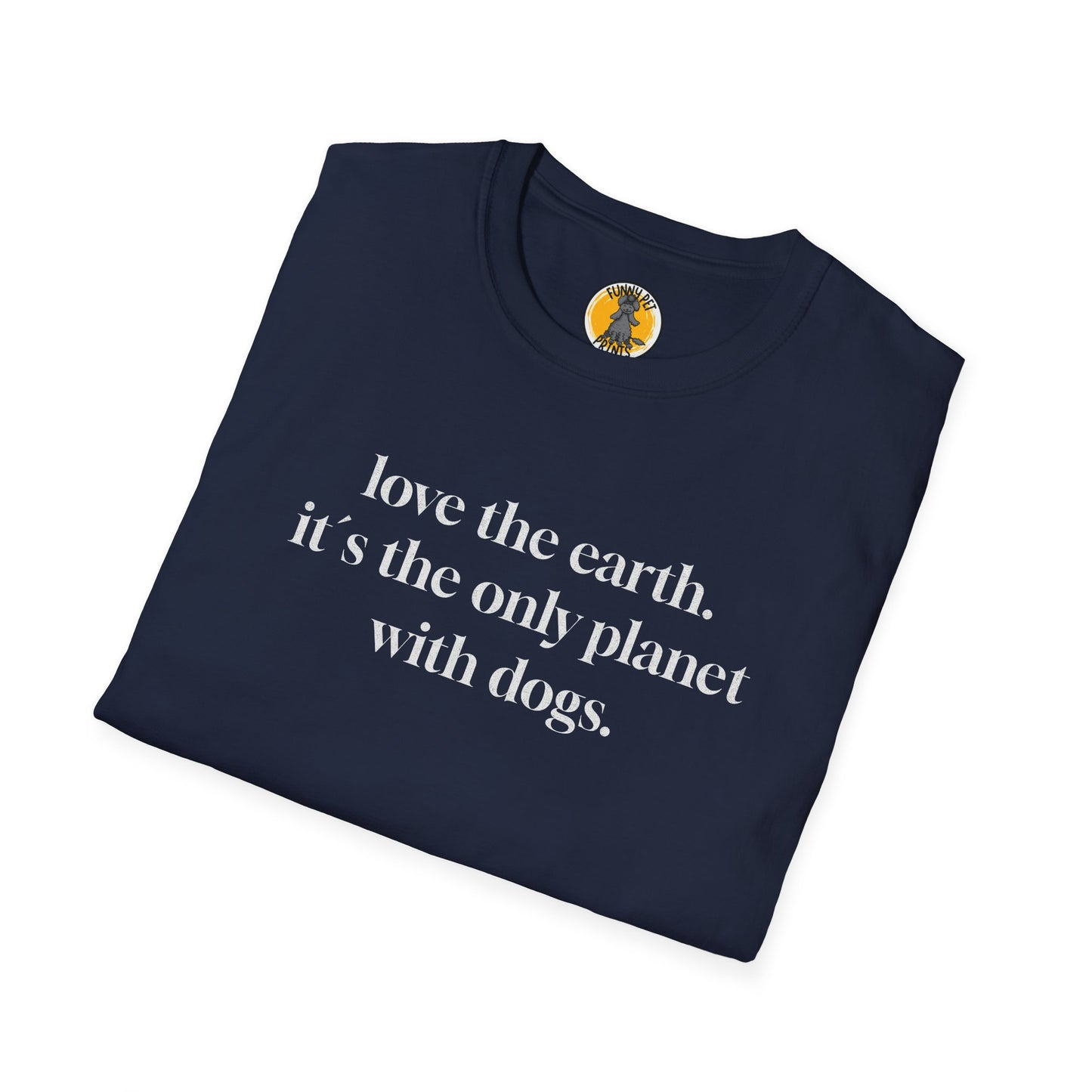 love the earth. it`s the only planet with dogs. T-Shirt für Hundeliebhaber. Unisex Softstyle T-Shirt