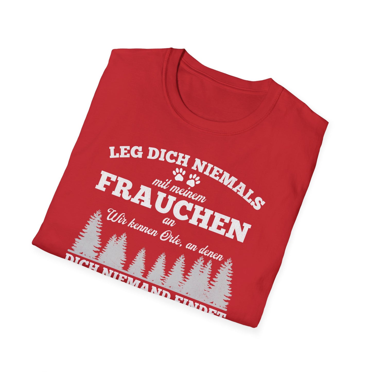 Leg dich niemals mit meinem Frauchen an. Wir kennen Orte, an denen dich niemand findet. Lustiges Shirt für Hundeliebhaberinnen. Unisex Soft-Style Shirt