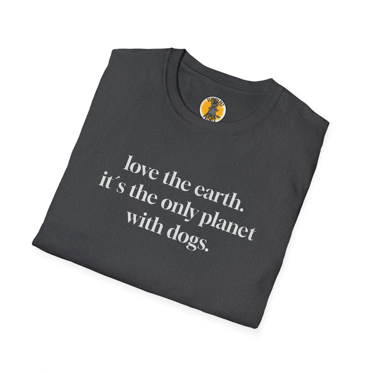 love the earth. it`s the only planet with dogs. T-Shirt für Hundeliebhaber. Unisex Softstyle T-Shirt