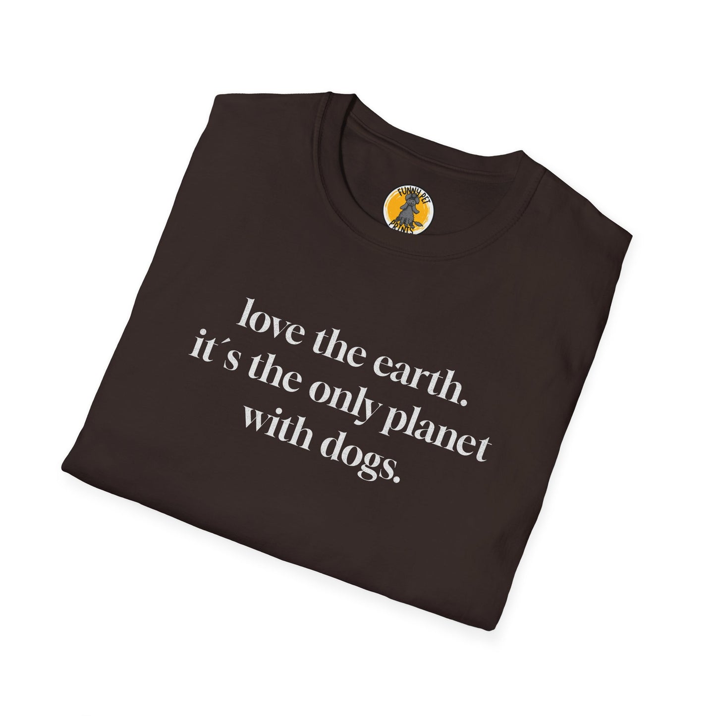 love the earth. it`s the only planet with dogs. T-Shirt für Hundeliebhaber. Unisex Softstyle T-Shirt