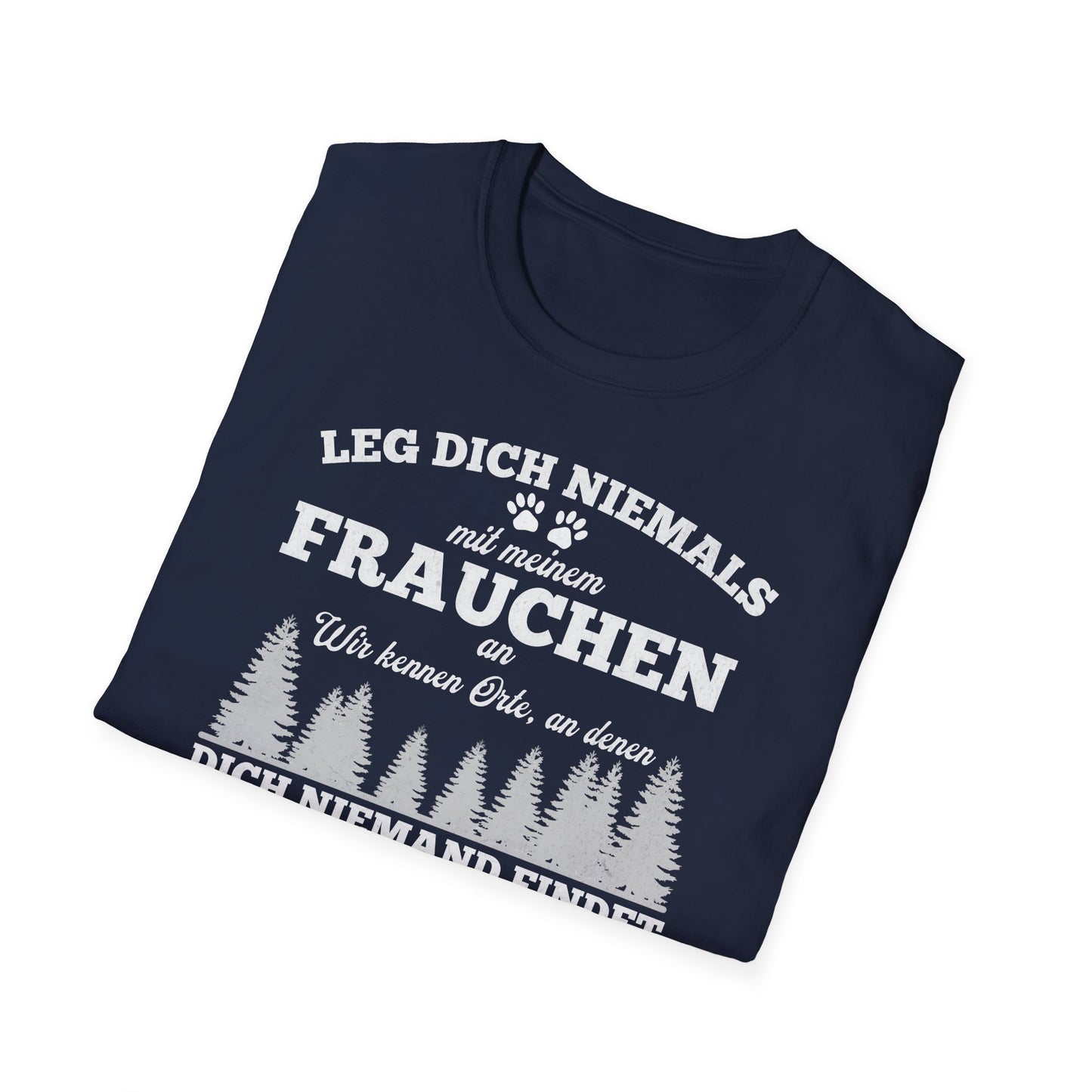 Leg dich niemals mit meinem Frauchen an. Wir kennen Orte, an denen dich niemand findet. Lustiges Shirt für Hundeliebhaberinnen. Unisex Soft-Style Shirt