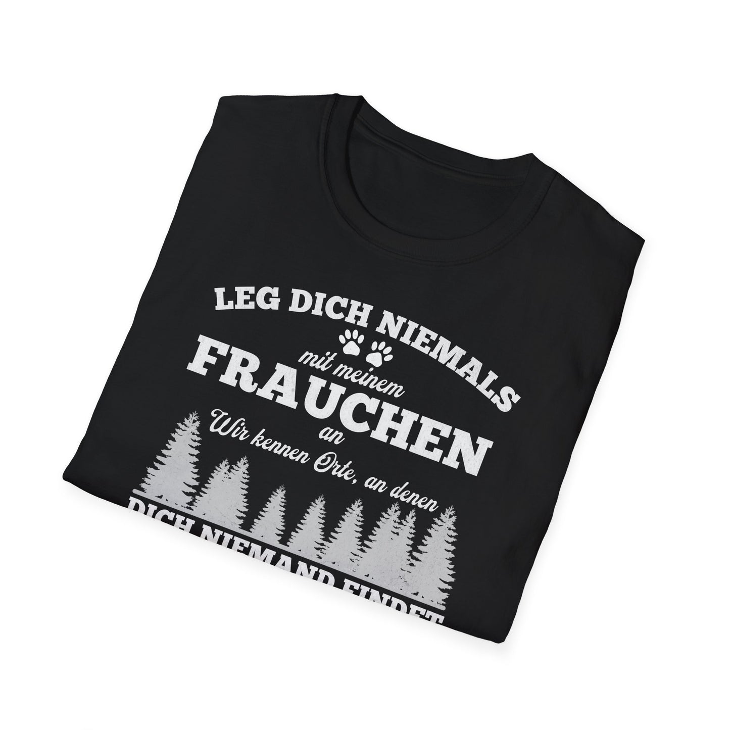 Leg dich niemals mit meinem Frauchen an. Wir kennen Orte, an denen dich niemand findet. Lustiges Shirt für Hundeliebhaberinnen. Unisex Soft-Style Shirt