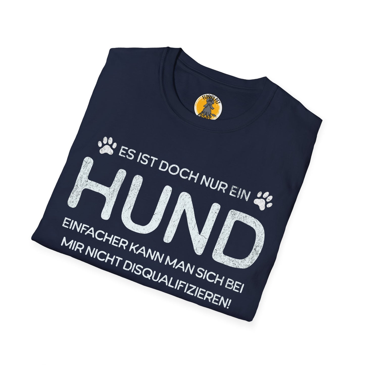 Es ist doch nur ein Hund – einfacher kann man sich bei mir nicht disqualifizieren!, Unisex Softstyle T-Shirt