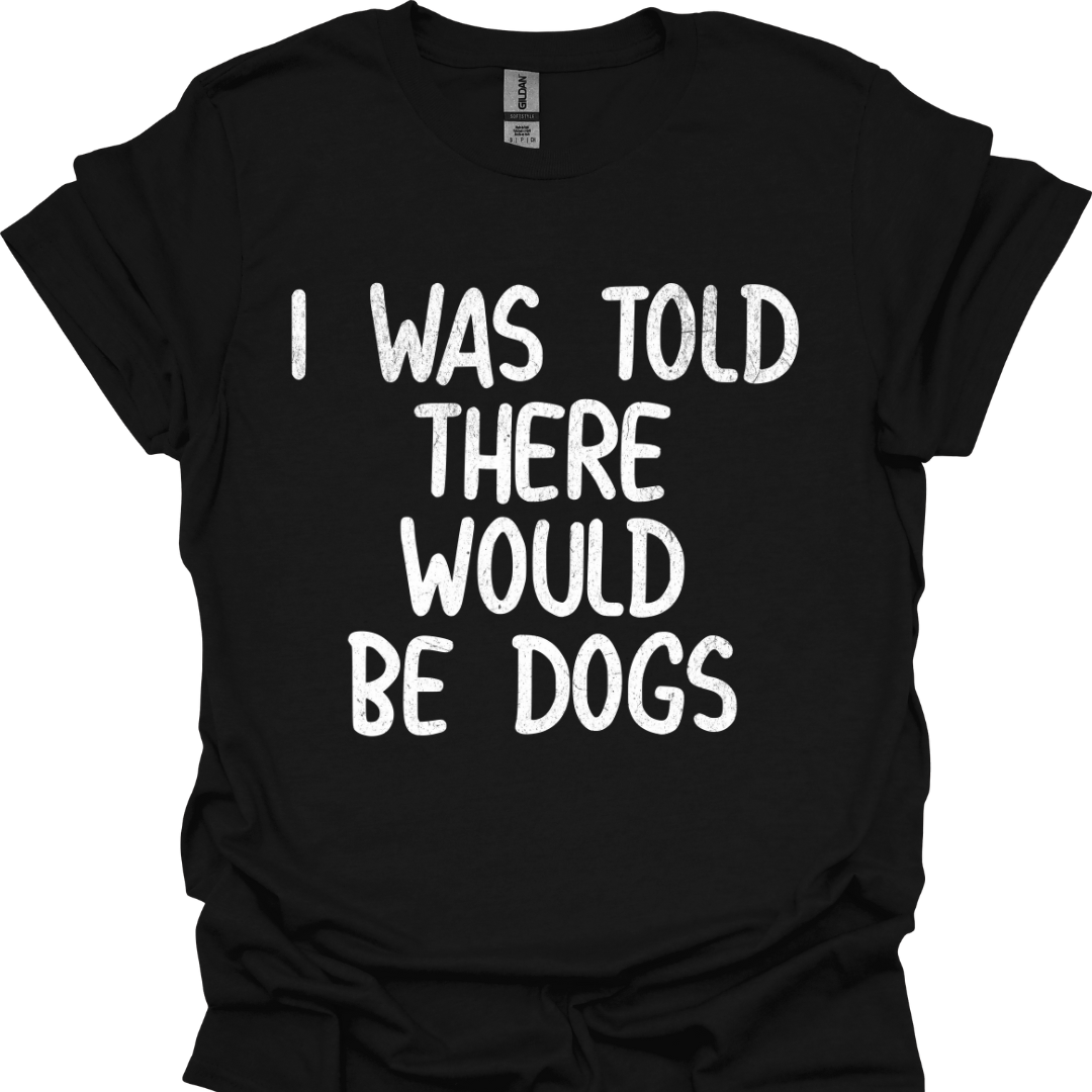 Lustiges T-Shirt für Hundeliebhaber "I was told there would be dogs"