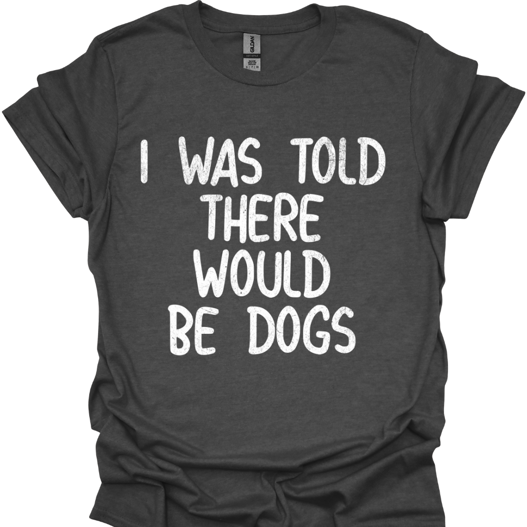 Lustiges T-Shirt für Hundeliebhaber "I was told there would be dogs"