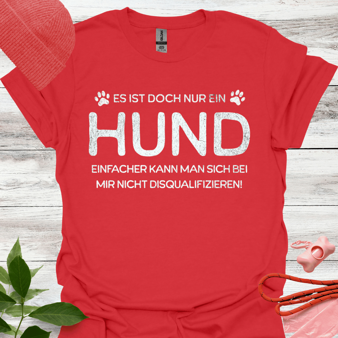 Es ist doch nur ein Hund – einfacher kann man sich bei mir nicht disqualifizieren!, Unisex Softstyle T-Shirt