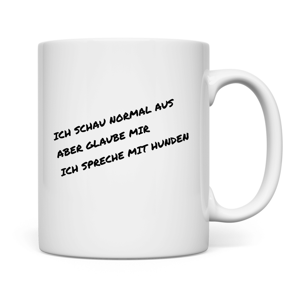 Tasse ich schau normal aus, aber glaube mir, ich spreche mit Hunde