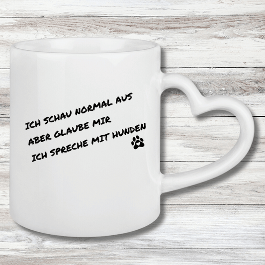 Tasse mit Herzhenkel ich schau normal aus, aber glaube mir, ich spreche mit Hunde