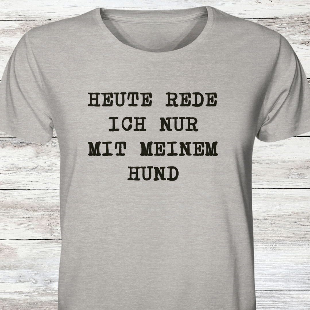 Lustiges Shirt "Heute rede ich nur mit meinem Hund" - Organic Shirt