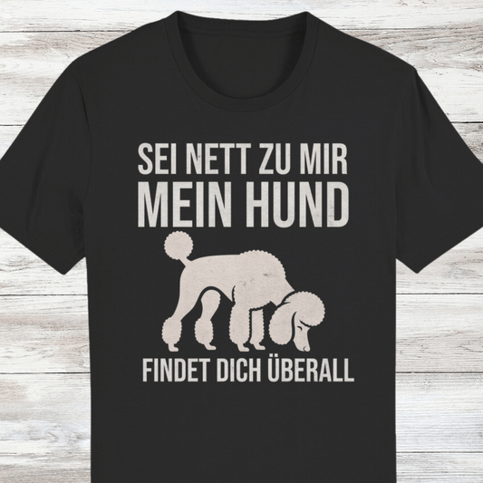 ST/ST Creator T-Shirt Sei nett zu mir, mein Hund findet dich überall, Pudel