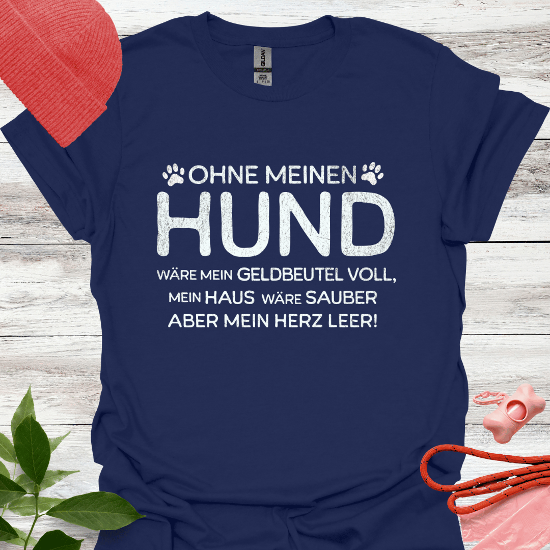 Ohne meinen Hund wäre mein Geldbeutel voll, mein Haus sauber, aber mein Herz leer! , Unisex Softstyle T-Shirt