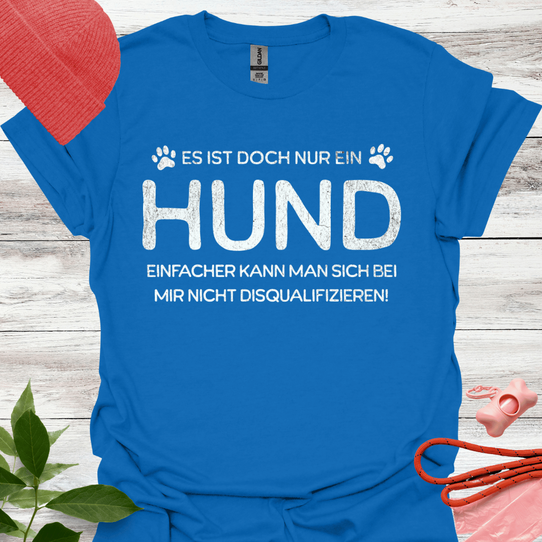 Es ist doch nur ein Hund – einfacher kann man sich bei mir nicht disqualifizieren!, Unisex Softstyle T-Shirt