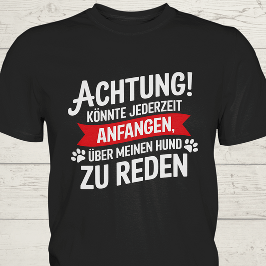 Achtung! Könnte jederzeit anfangen, über meinen Hund zu reden. - Premium Shirt