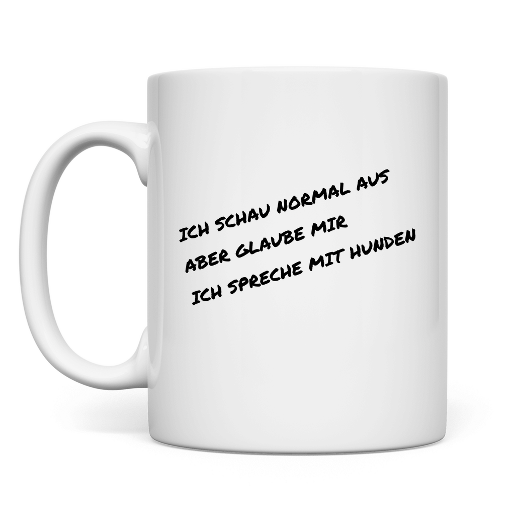 Tasse ich schau normal aus, aber glaube mir, ich spreche mit Hunde