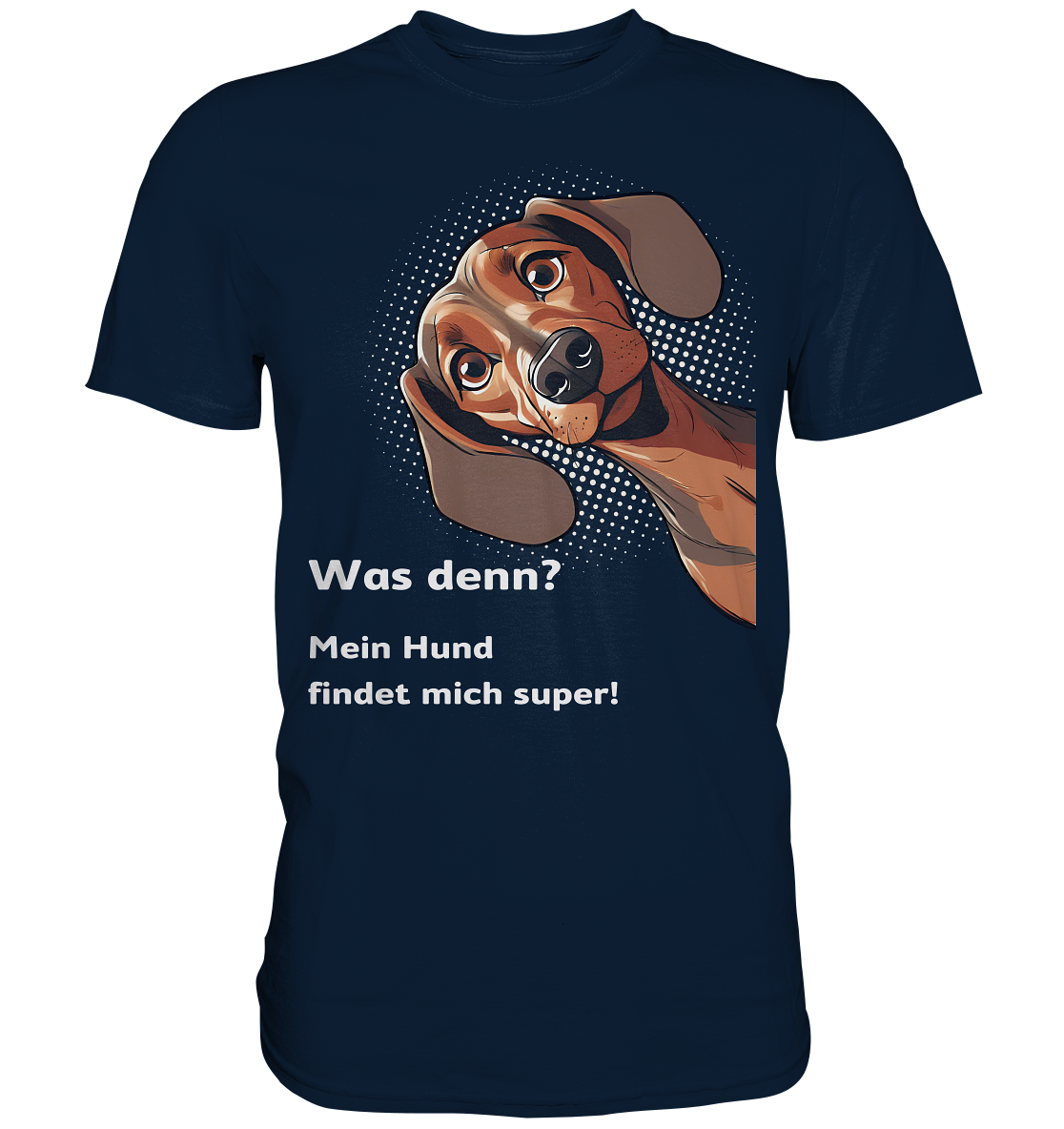 Unisex Premium T-Shirt "Was denn? Mein Hund findet mich super!" - Premium Shirt