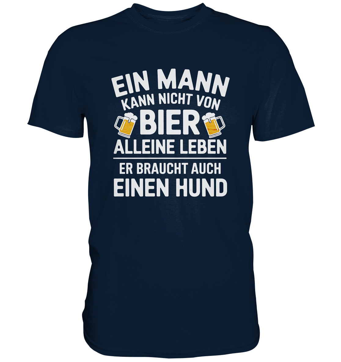 Ein Mann kann nicht von Bier alleine leben. Er braucht auch einen Hund - Premium Shirt