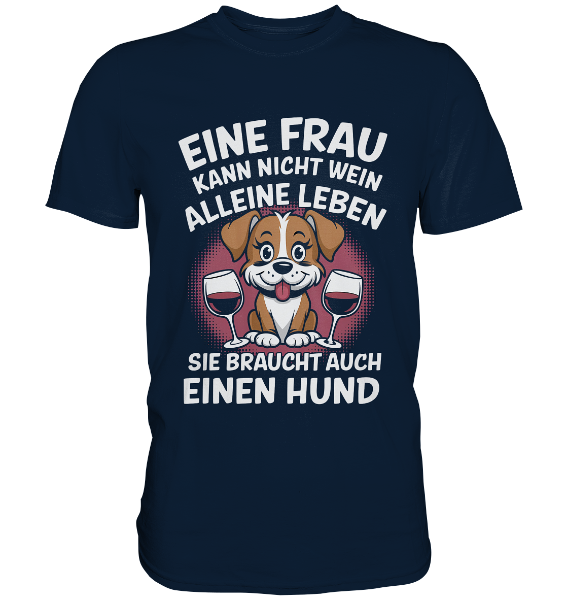 Eine Frau kann nicht allein von Wein leben. Sie braucht auch einen Hund - Premium Shirt