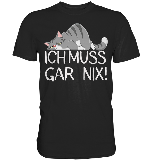 Katzen T-Shirt "Ich muss gar nix! - Premium Shirt