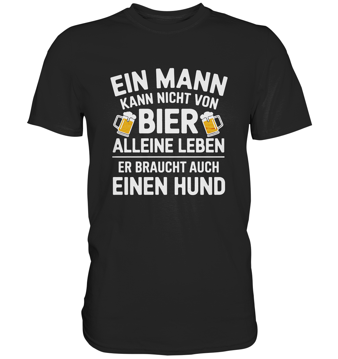 Ein Mann kann nicht von Bier alleine leben. Er braucht auch einen Hund - Premium Shirt