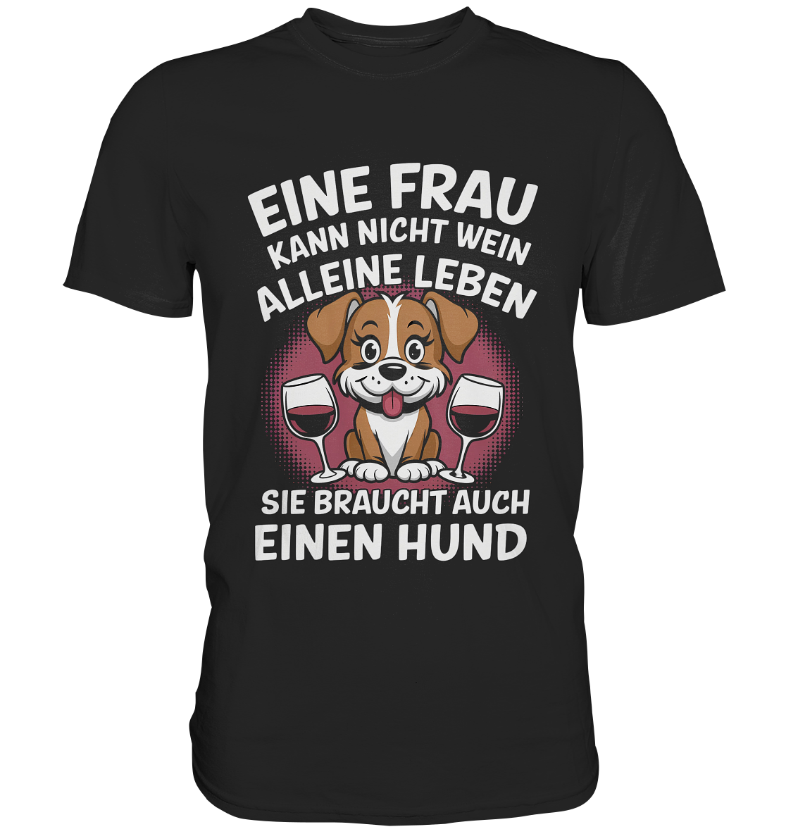 Eine Frau kann nicht allein von Wein leben. Sie braucht auch einen Hund - Premium Shirt