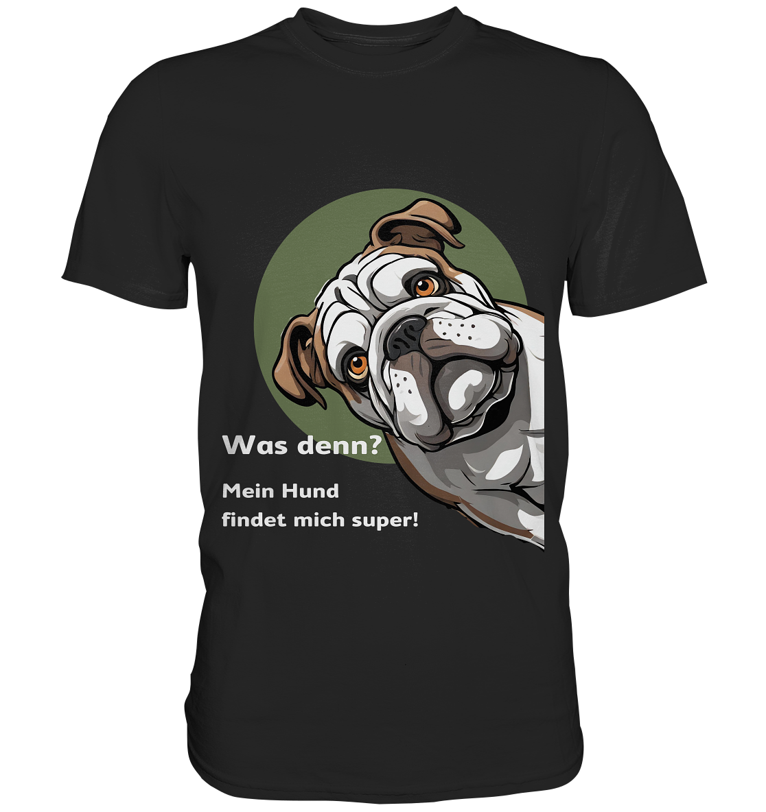 Was denn? Mein Hund findet mich super! - Premium Shirt